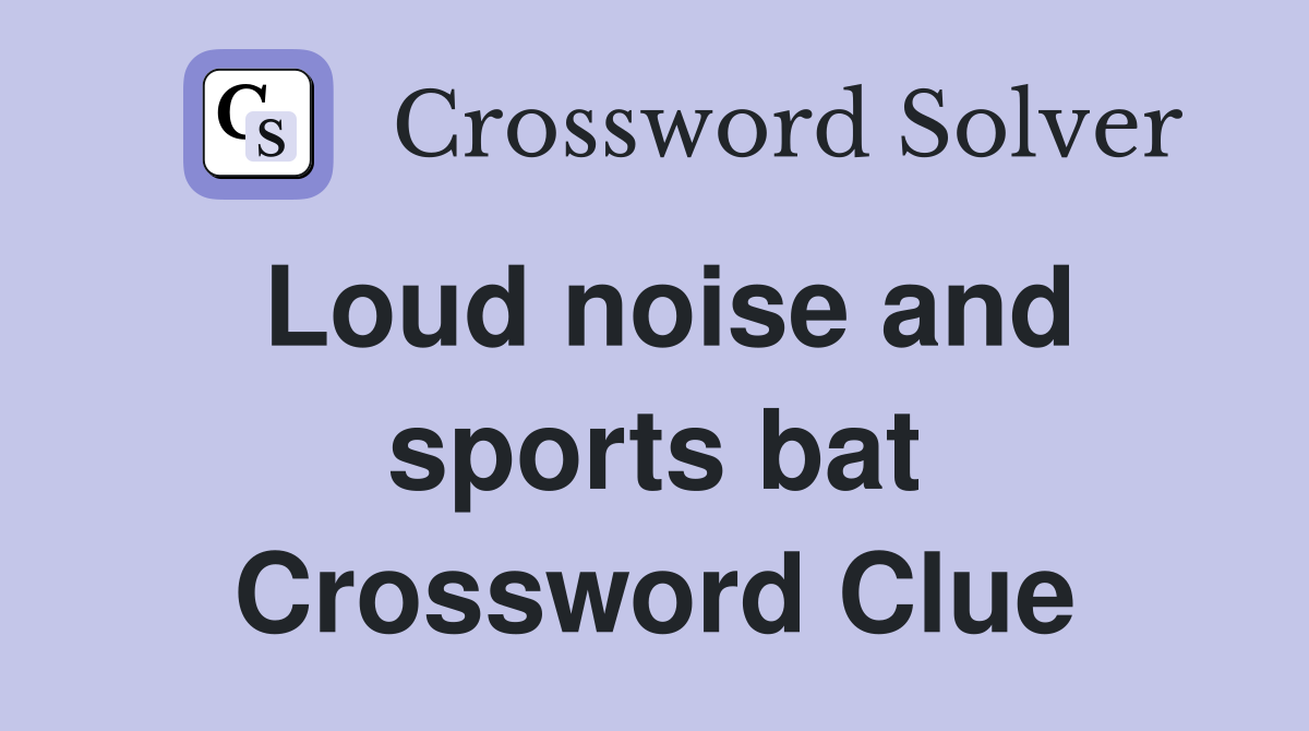 Loud noise and sports bat Crossword Clue