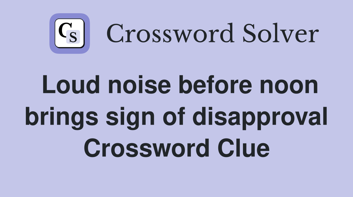 Loud noise before noon brings sign of disapproval Crossword Clue