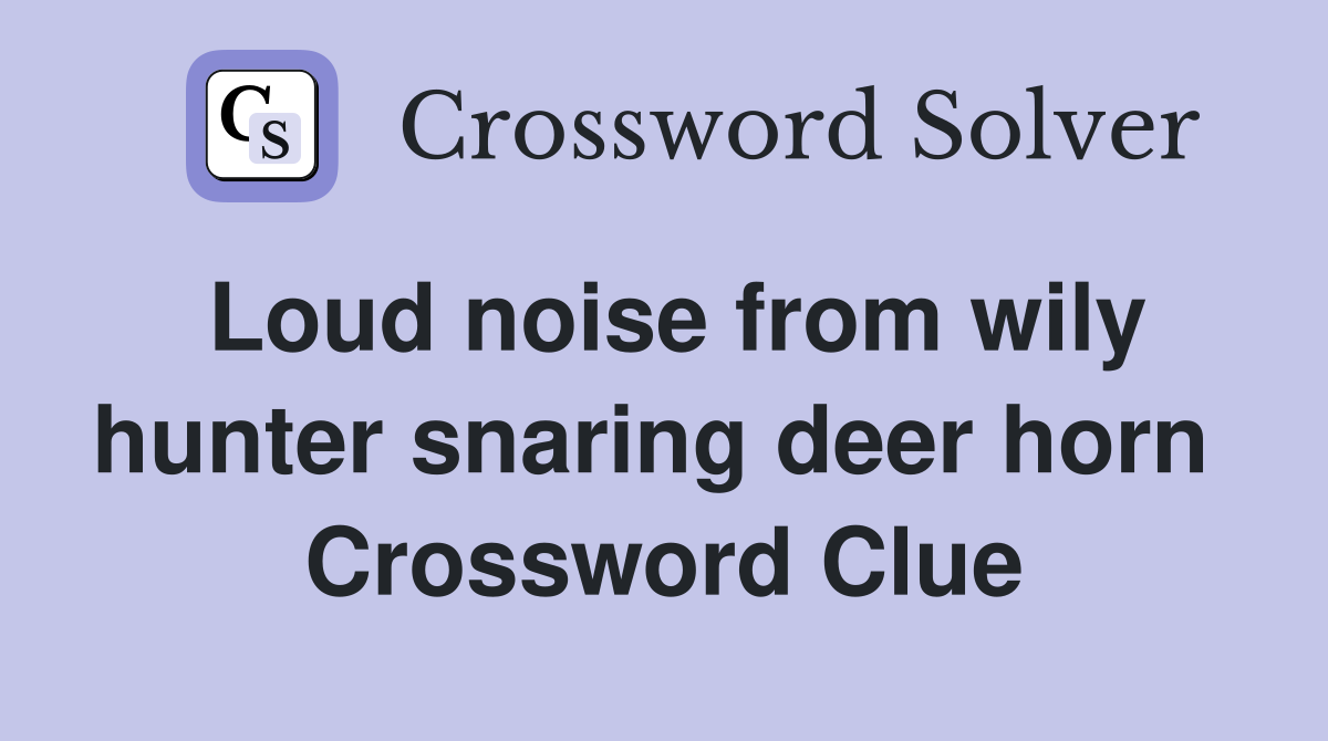 Loud noise from wily hunter snaring deer horn  Crossword Clue
