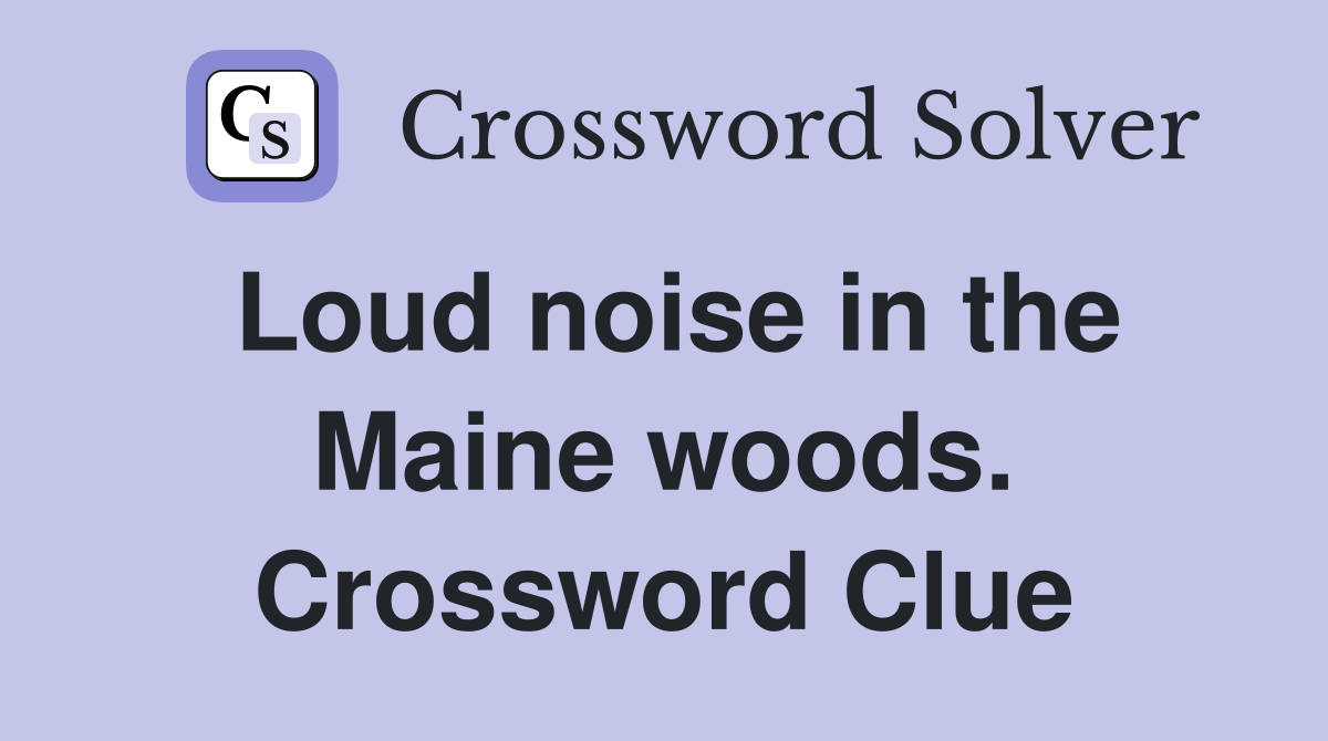 Loud noise in the Maine woods. Crossword Clue