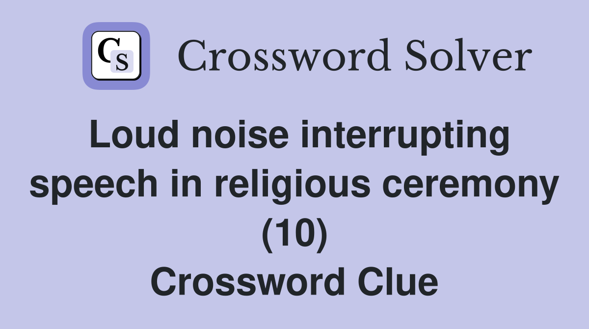 Loud noise interrupting speech in religious ceremony (10) Crossword Clue
