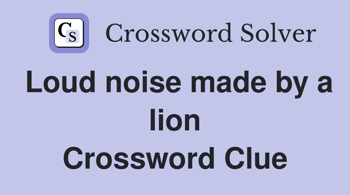 Loud noise made by a lion Crossword Clue