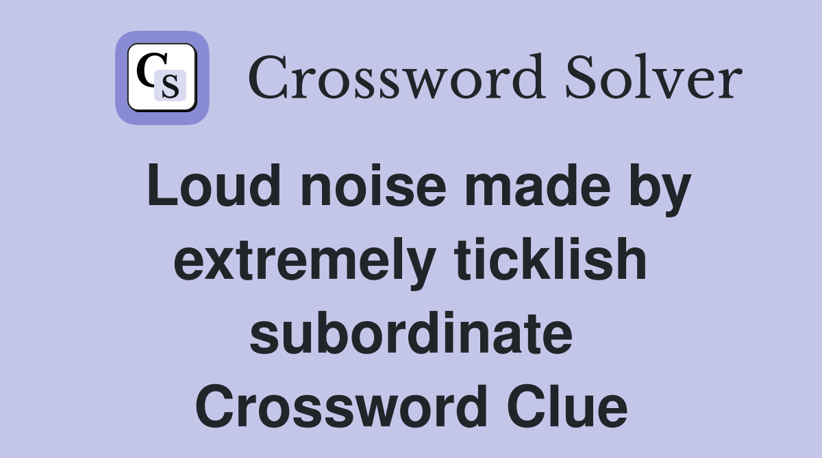 Loud noise made by extremely ticklish subordinate Crossword Clue