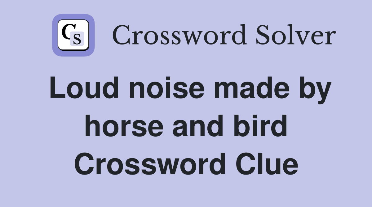 Loud noise made by horse and bird Crossword Clue