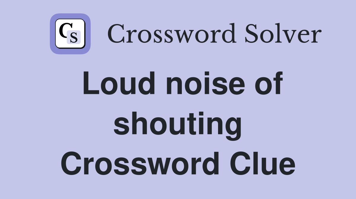 Loud noise of shouting Crossword Clue