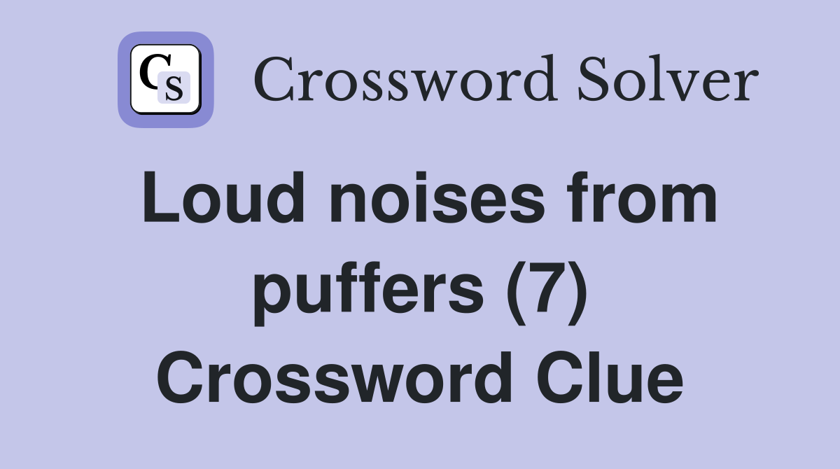 Loud noises from puffers (7) Crossword Clue