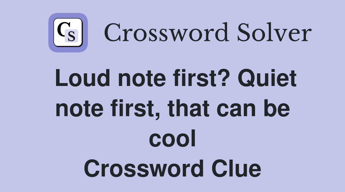 Loud note first? Quiet note first, that can be cool Crossword Clue