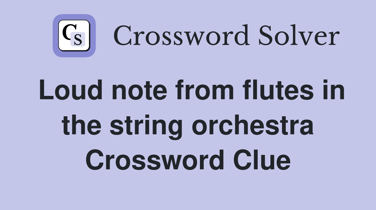 Loud note from flutes in the string orchestra Crossword Clue