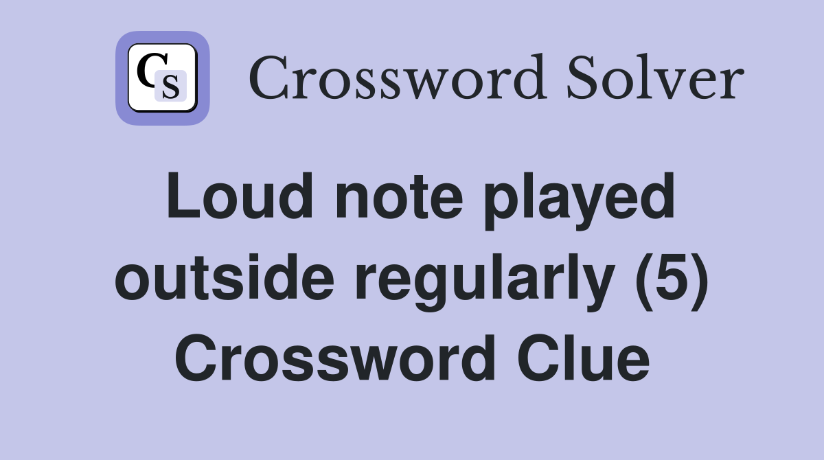 Loud note played outside regularly (5) Crossword Clue