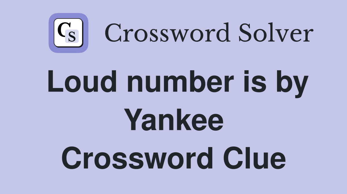 Loud number is by Yankee Crossword Clue