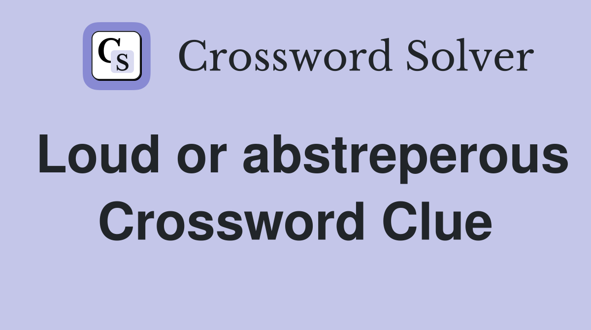 Loud or abstreperous Crossword Clue