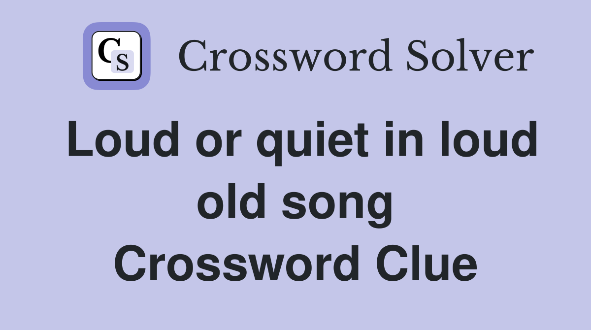 Loud or quiet in loud old song Crossword Clue