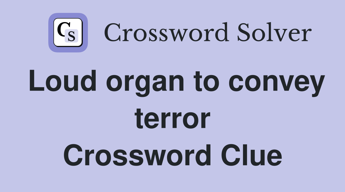 Loud organ to convey terror Crossword Clue