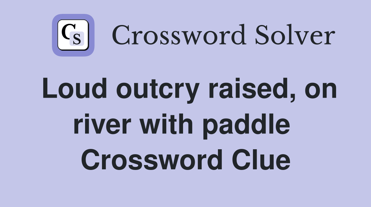 Loud outcry raised, on river with paddle  Crossword Clue