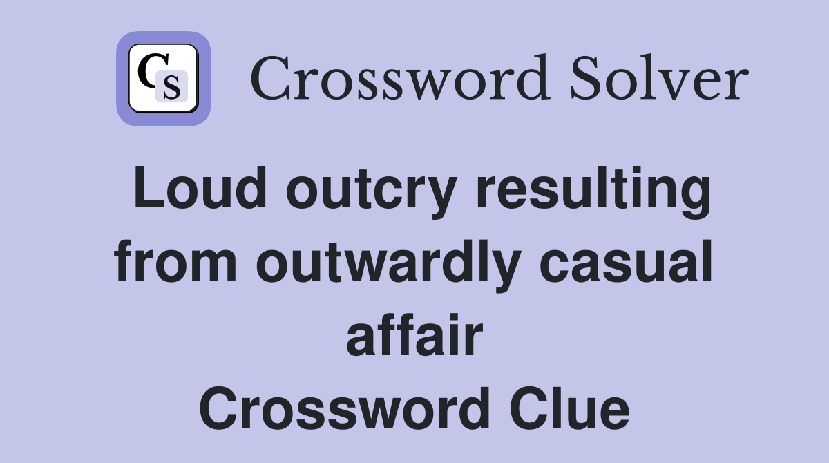 Loud outcry resulting from outwardly casual affair Crossword Clue
