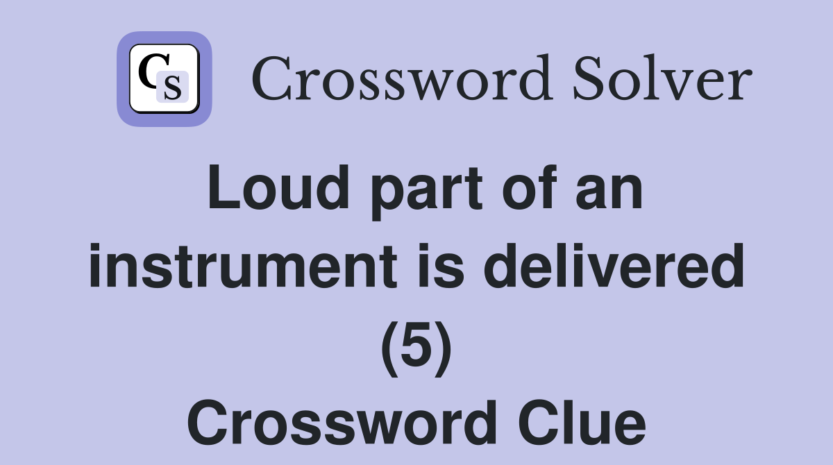 Loud part of an instrument is delivered (5) Crossword Clue