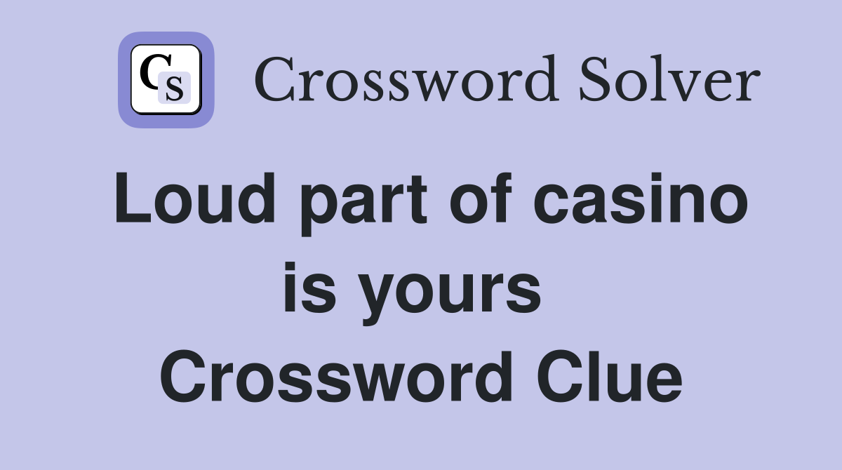 Loud part of casino is yours  Crossword Clue