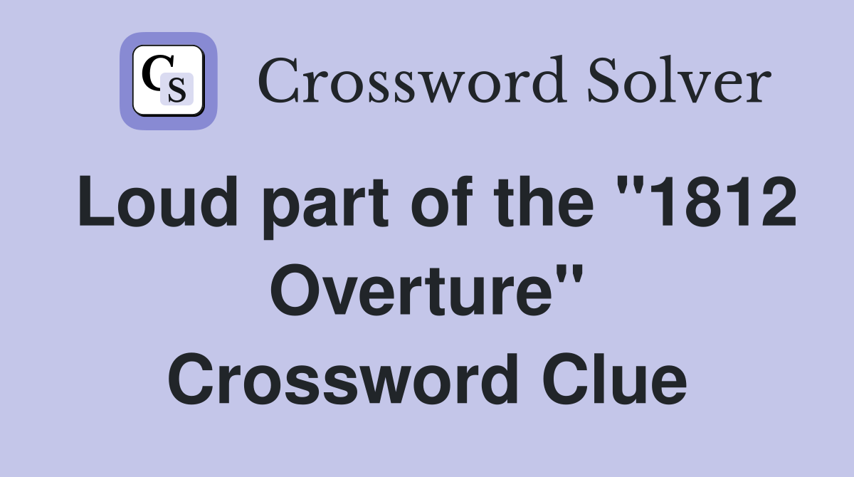 Loud part of the "1812 Overture" Crossword Clue