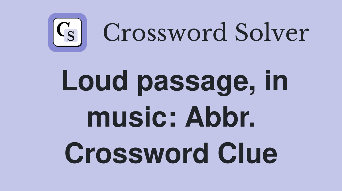 Loud passage, in music: Abbr. Crossword Clue