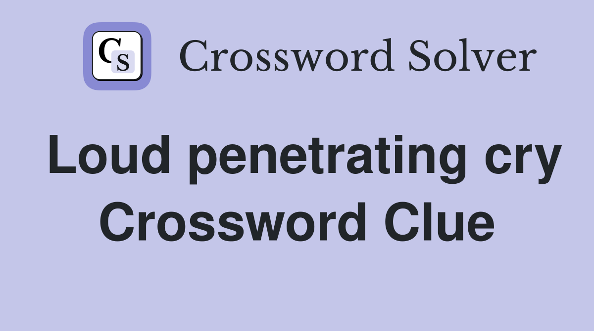 Loud penetrating cry Crossword Clue