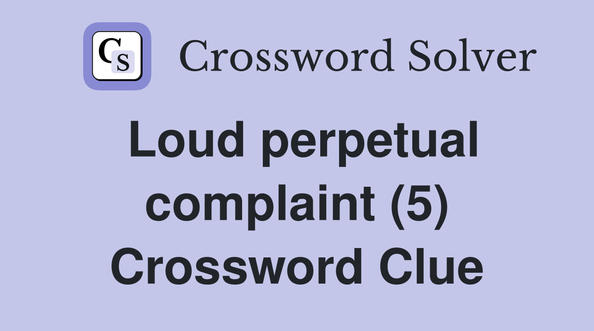 Loud perpetual complaint (5) Crossword Clue