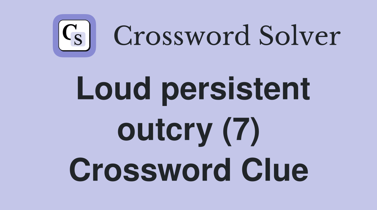 Loud persistent outcry (7) Crossword Clue
