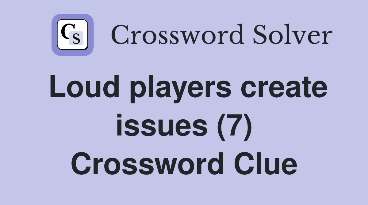 Loud players create issues (7) Crossword Clue