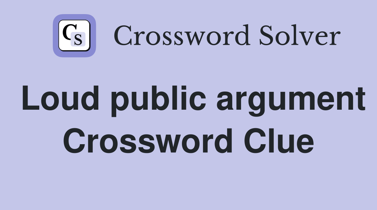 Loud public argument Crossword Clue