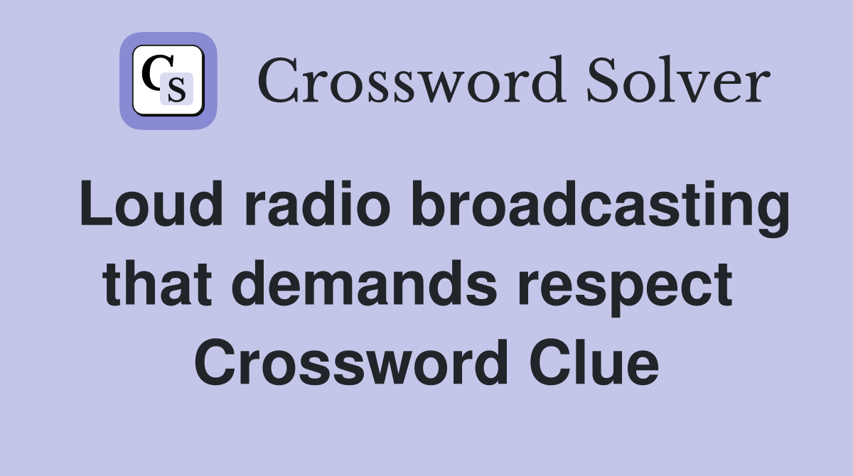 Loud radio broadcasting that demands respect  Crossword Clue