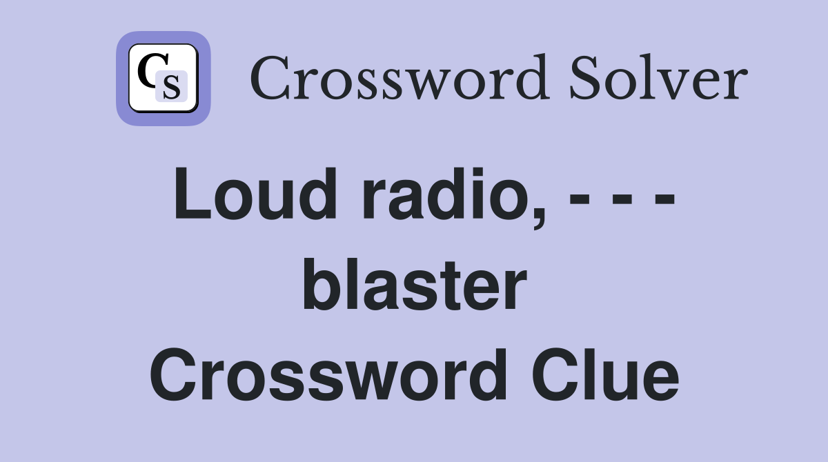 Loud radio, - - - blaster Crossword Clue
