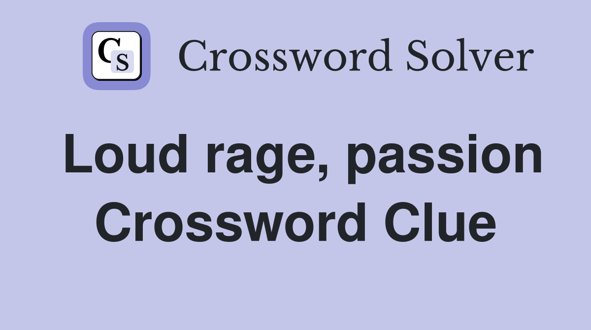 Loud rage, passion Crossword Clue