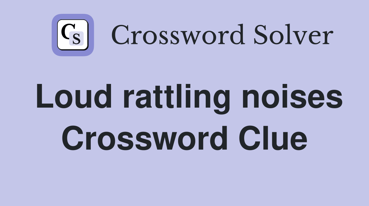 Loud rattling noises Crossword Clue