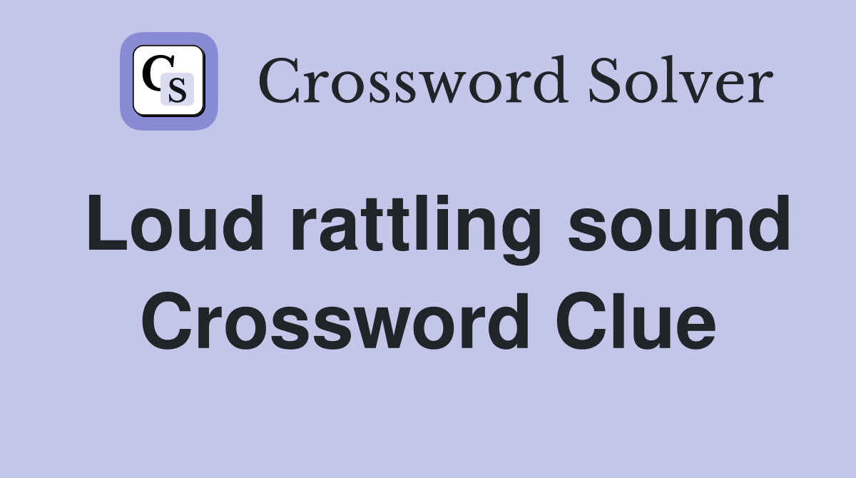 Loud rattling sound Crossword Clue
