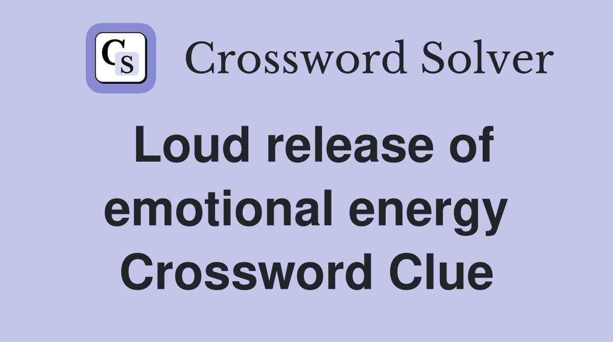 Loud release of emotional energy Crossword Clue