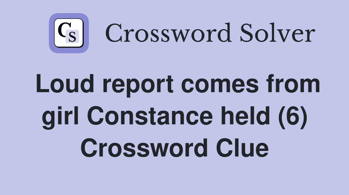 Loud report comes from girl Constance held (6) Crossword Clue