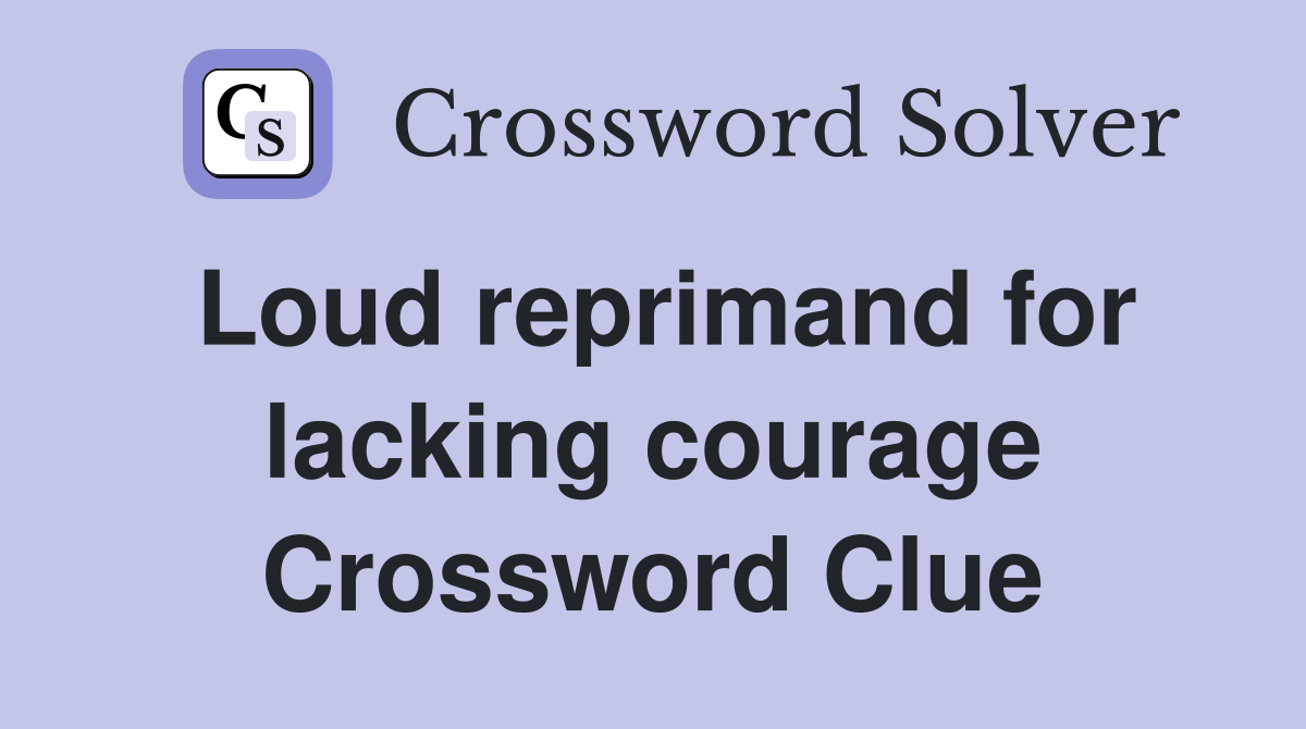 Loud reprimand for lacking courage Crossword Clue
