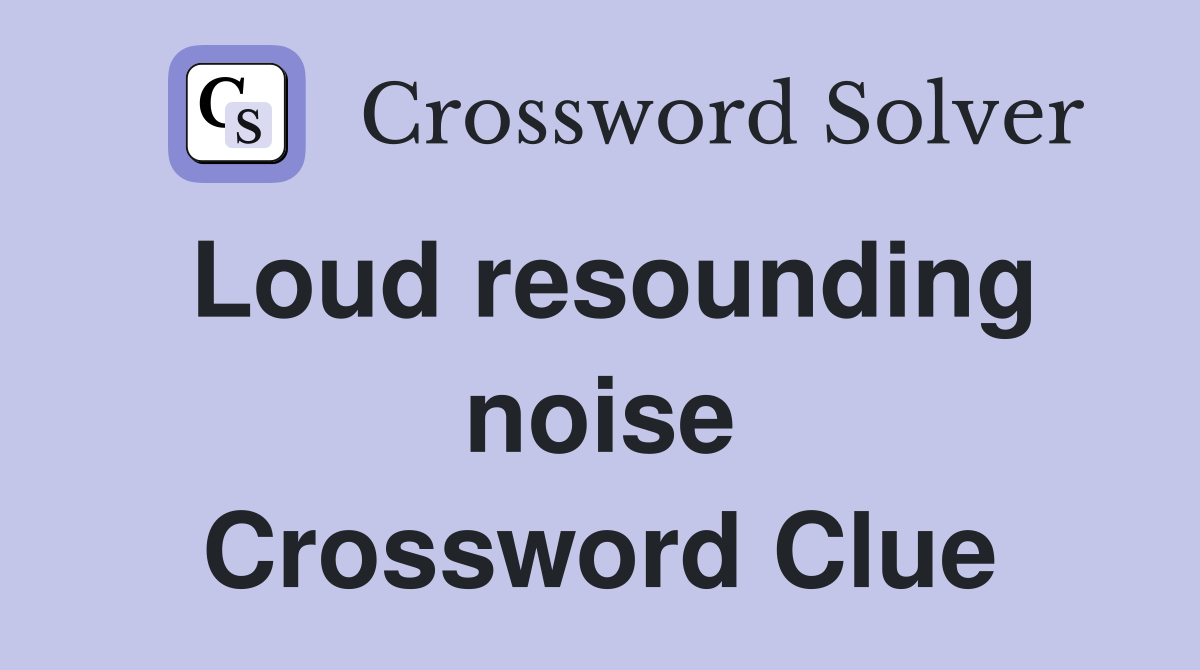 Loud resounding noise Crossword Clue