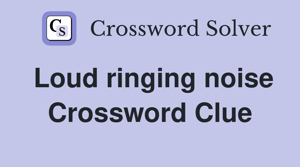 Loud ringing noise Crossword Clue