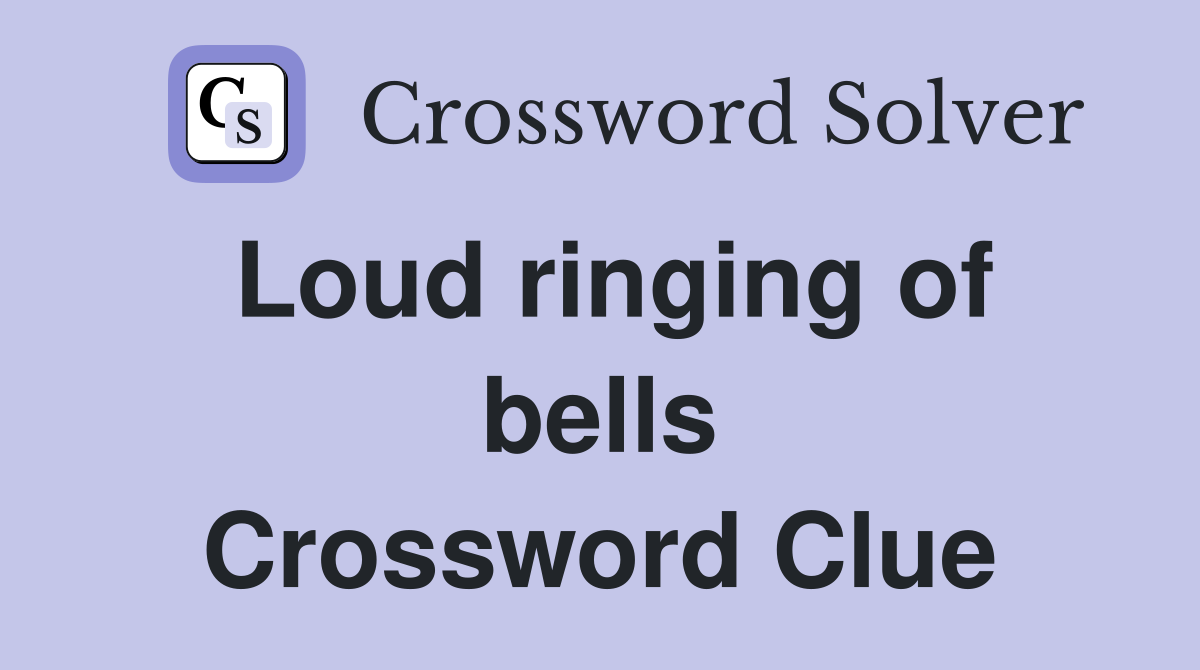 Loud ringing of bells Crossword Clue