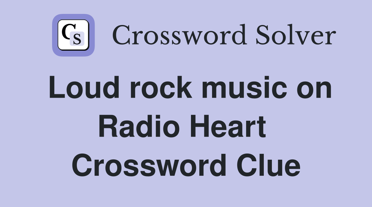 Loud rock music on Radio Heart  Crossword Clue