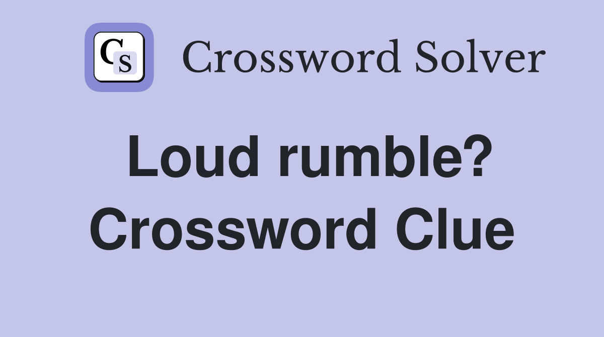 Loud rumble? Crossword Clue