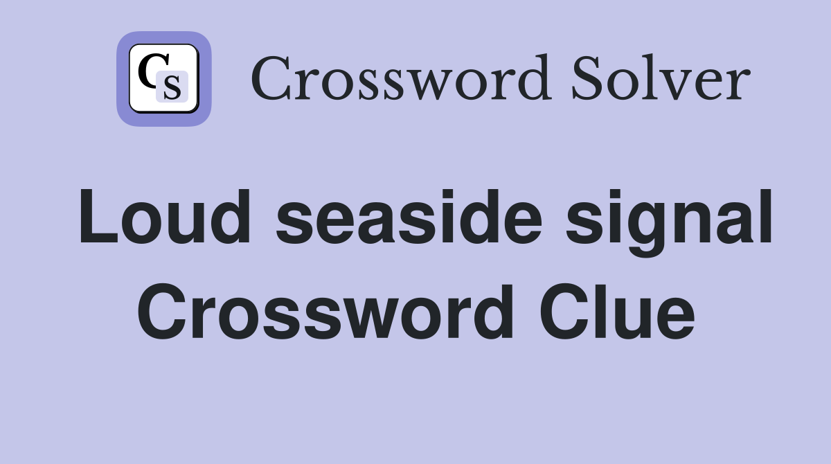 Loud seaside signal Crossword Clue
