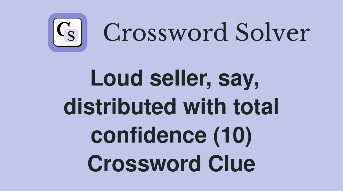 Loud seller, say, distributed with total confidence (10) Crossword Clue