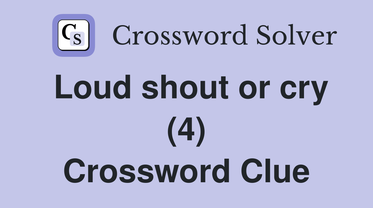 Loud shout or cry (4) Crossword Clue