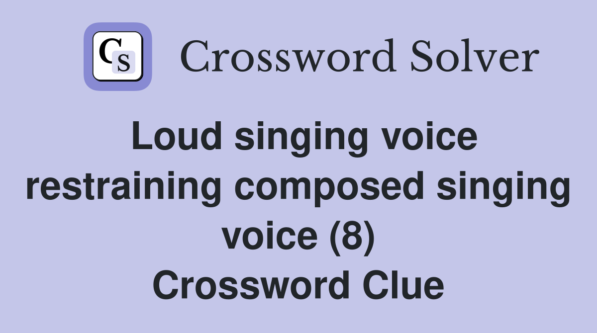 Loud singing voice restraining composed singing voice (8) Crossword Clue