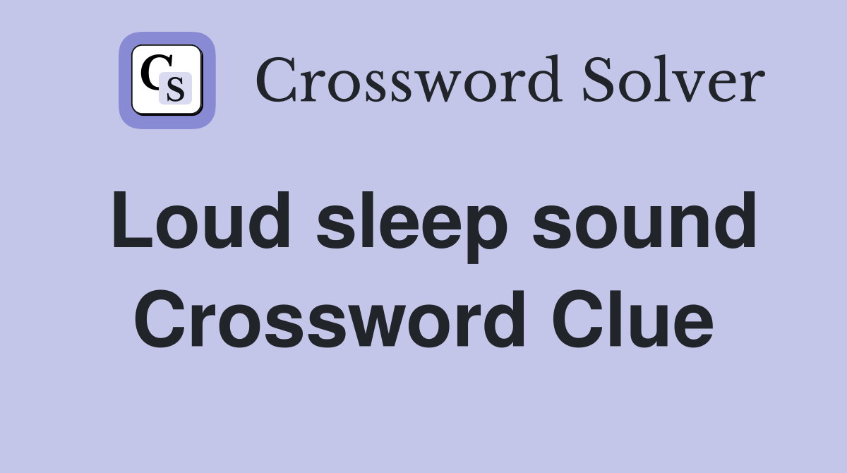 Loud sleep sound Crossword Clue