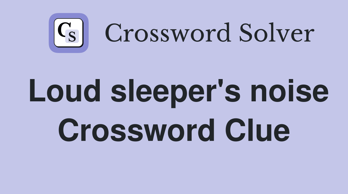 Loud sleeper's noise Crossword Clue