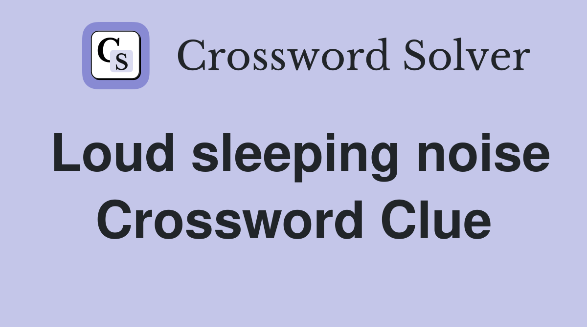 Loud sleeping noise Crossword Clue