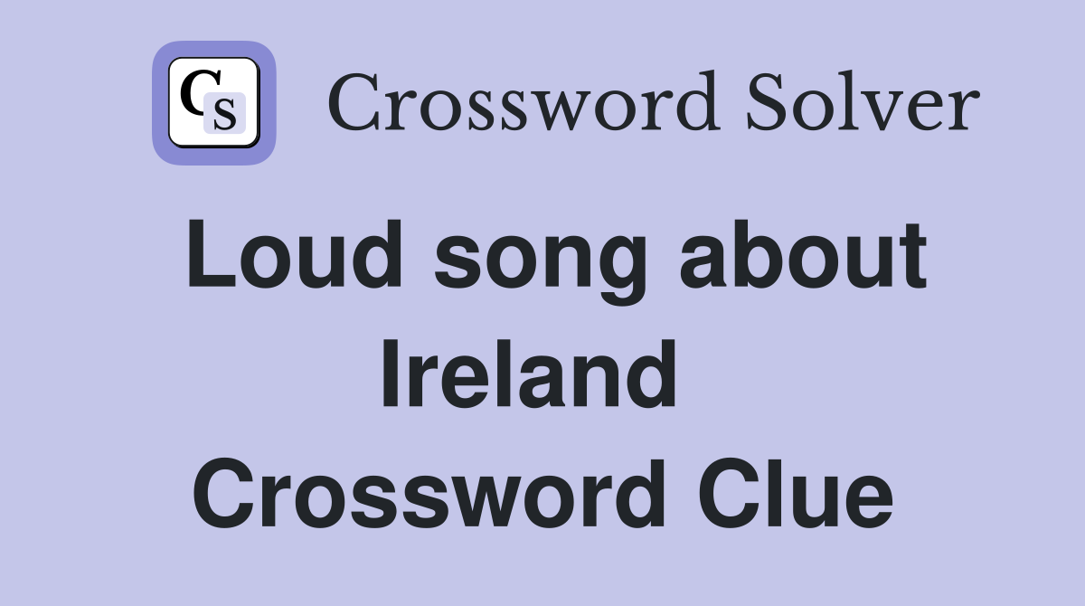 Loud song about Ireland  Crossword Clue
