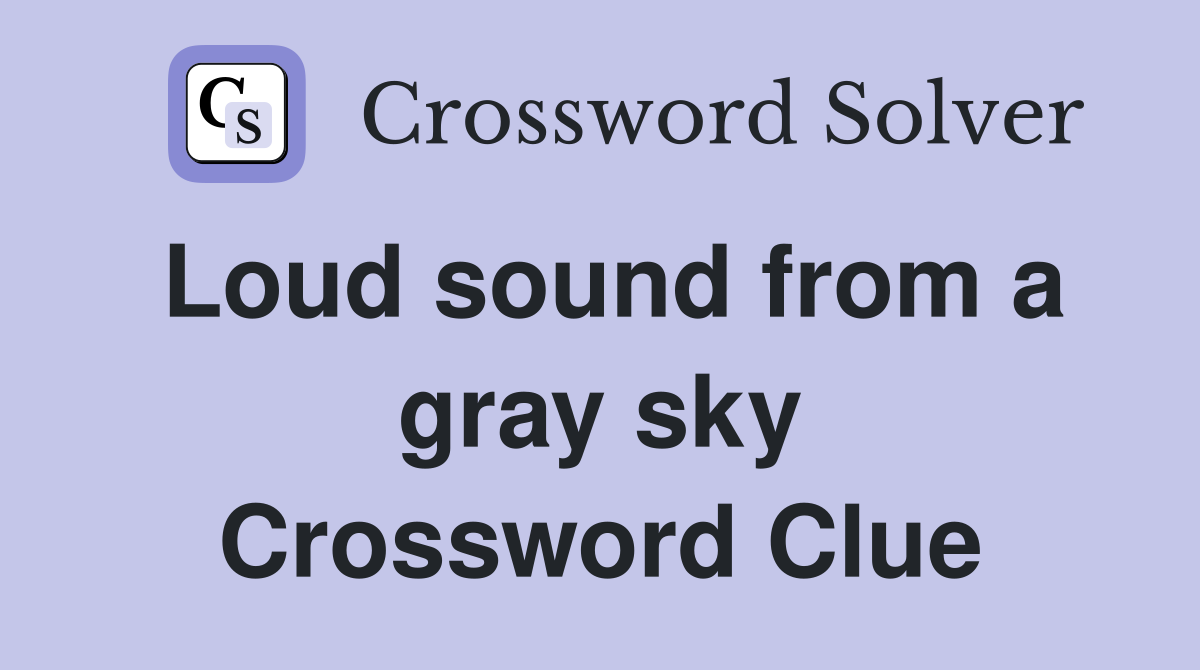 Loud sound from a gray sky Crossword Clue